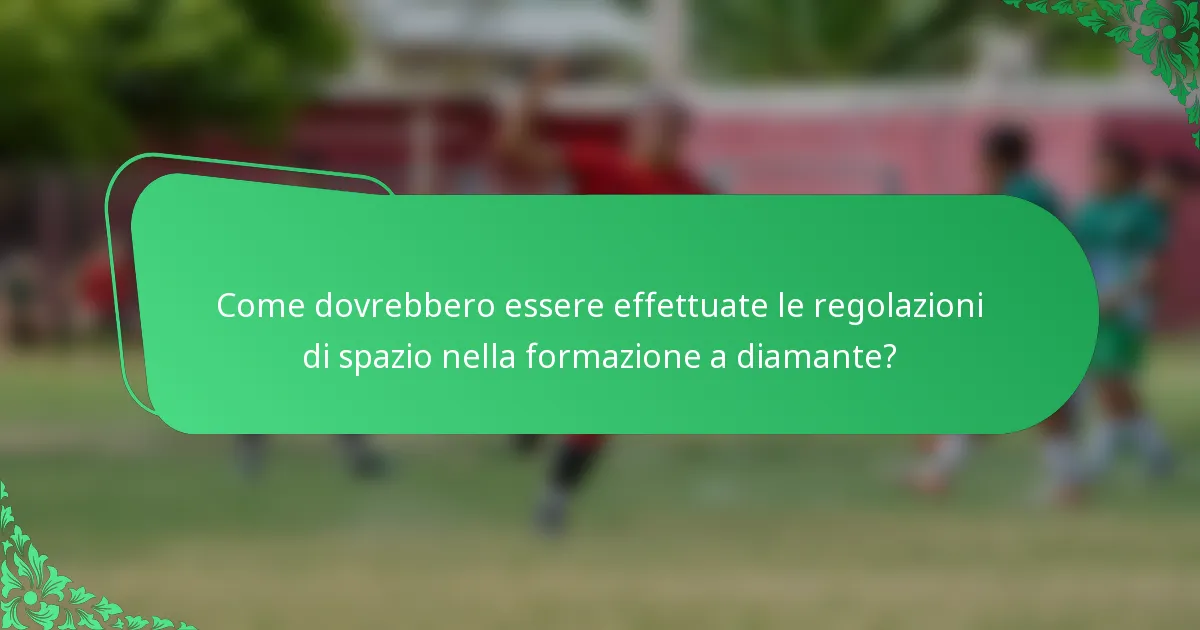 Come dovrebbero essere effettuate le regolazioni di spazio nella formazione a diamante?