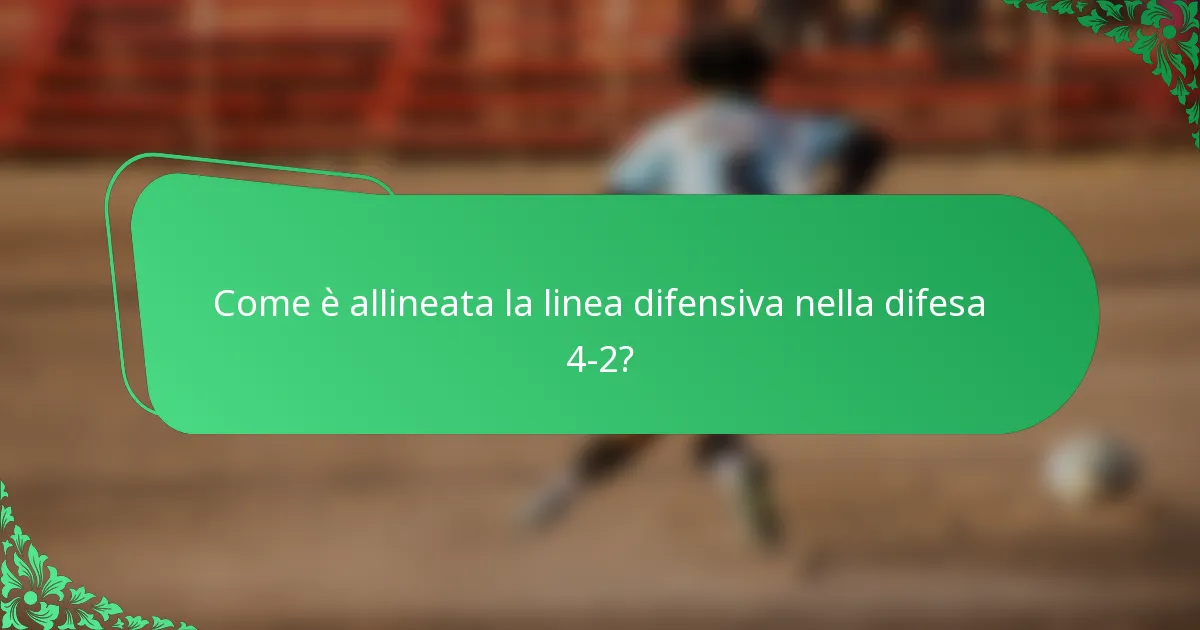 Come è allineata la linea difensiva nella difesa 4-2?