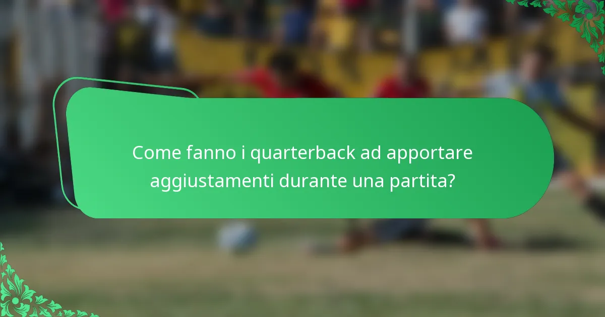 Come fanno i quarterback ad apportare aggiustamenti durante una partita?