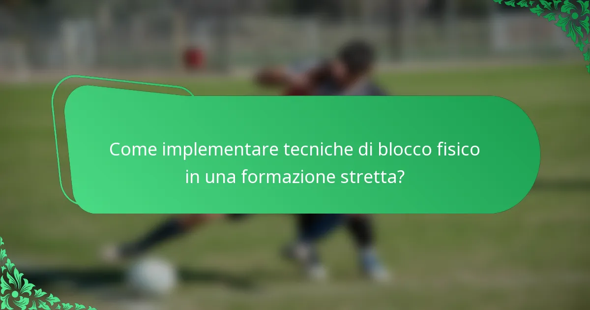Come implementare tecniche di blocco fisico in una formazione stretta?