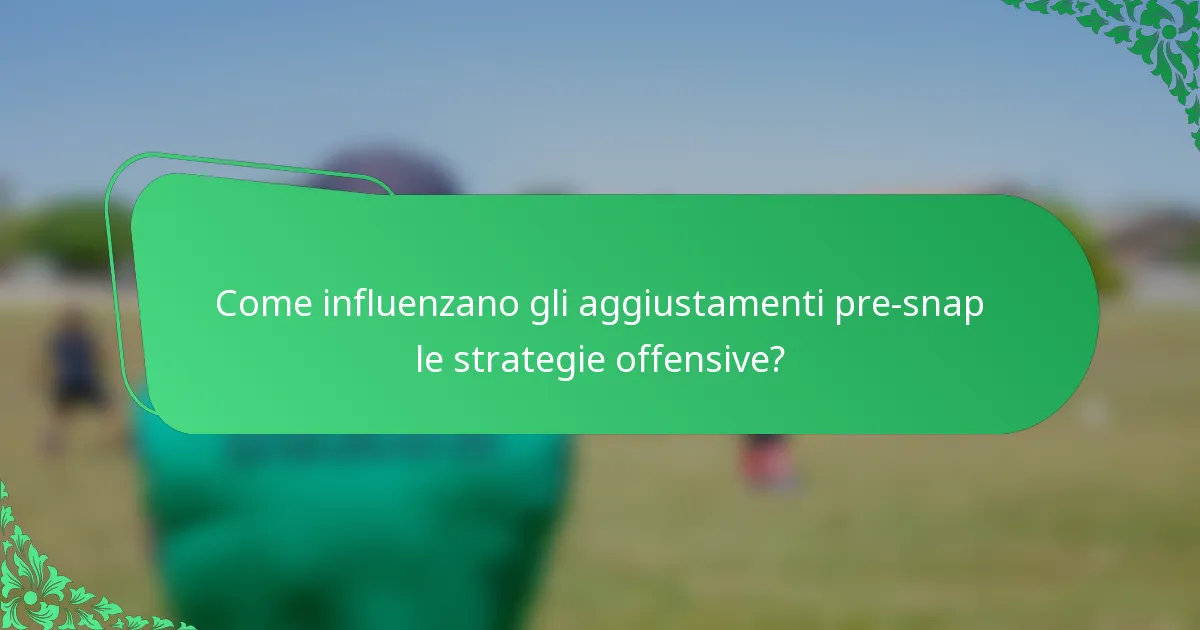 Come influenzano gli aggiustamenti pre-snap le strategie offensive?