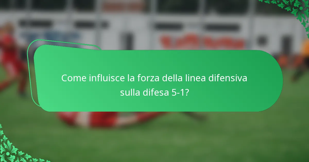 Come influisce la forza della linea difensiva sulla difesa 5-1?