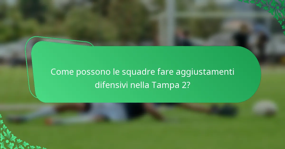 Come possono le squadre fare aggiustamenti difensivi nella Tampa 2?