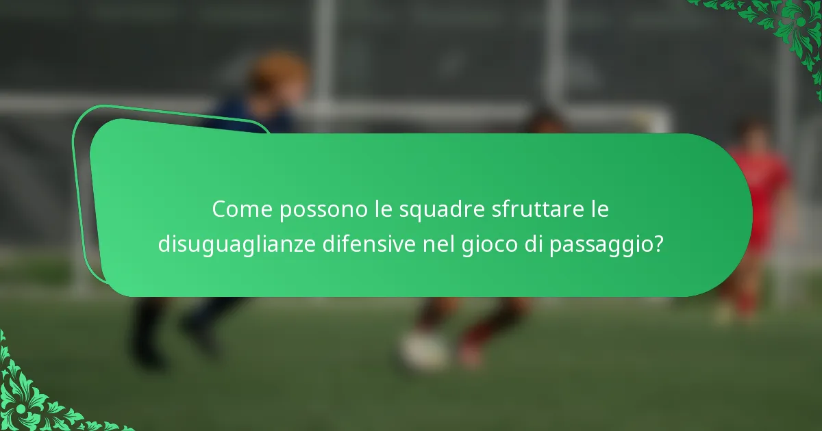 Come possono le squadre sfruttare le disuguaglianze difensive nel gioco di passaggio?