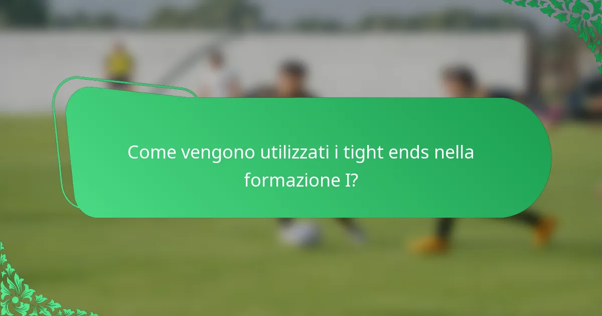 Come vengono utilizzati i tight ends nella formazione I?