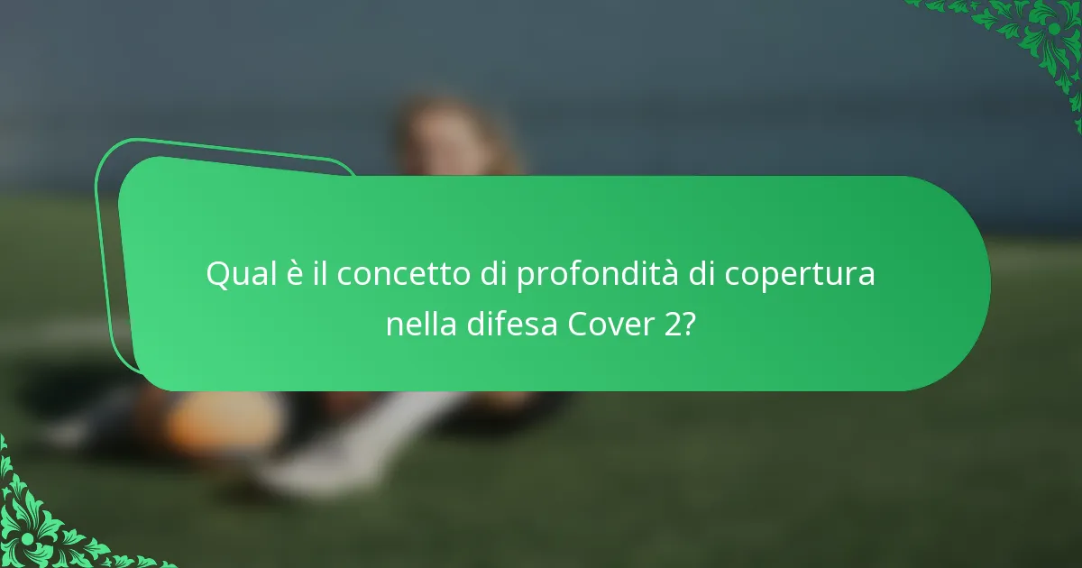 Qual è il concetto di profondità di copertura nella difesa Cover 2?
