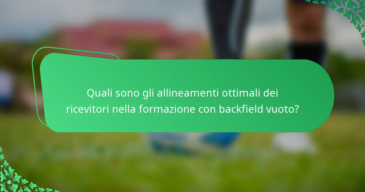 Quali sono gli allineamenti ottimali dei ricevitori nella formazione con backfield vuoto?