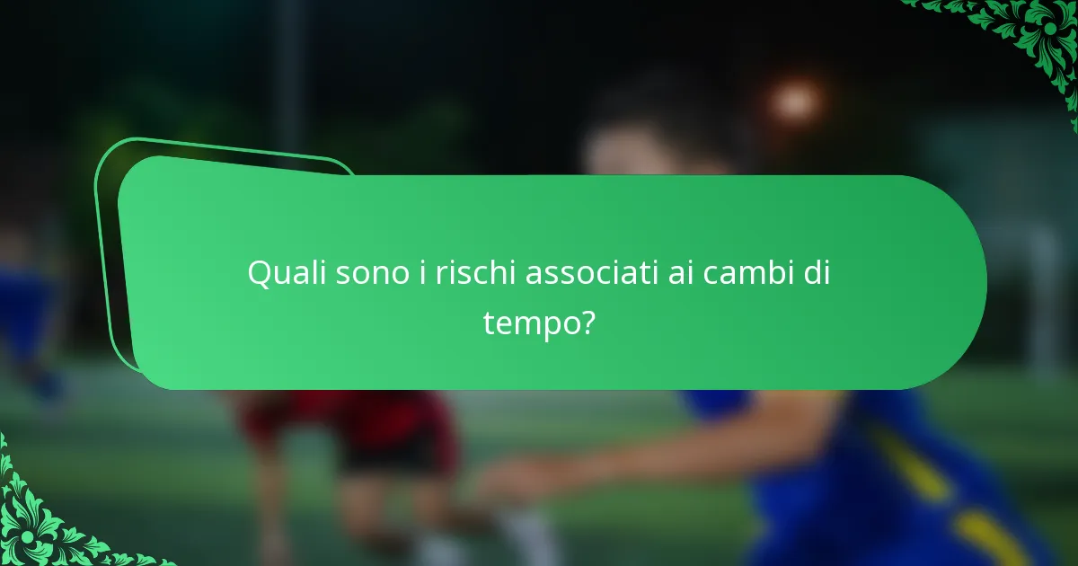Quali sono i rischi associati ai cambi di tempo?
