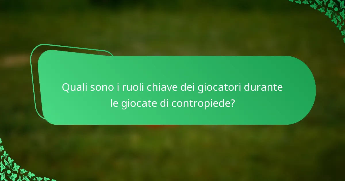 Quali sono i ruoli chiave dei giocatori durante le giocate di contropiede?