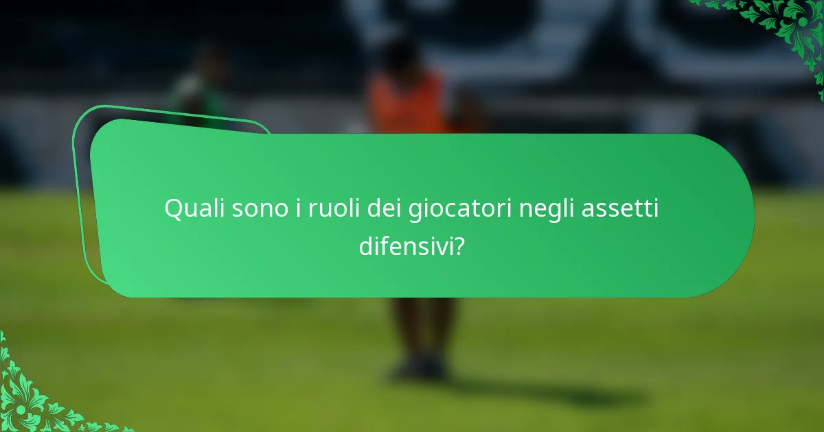 Quali sono i ruoli dei giocatori negli assetti difensivi?