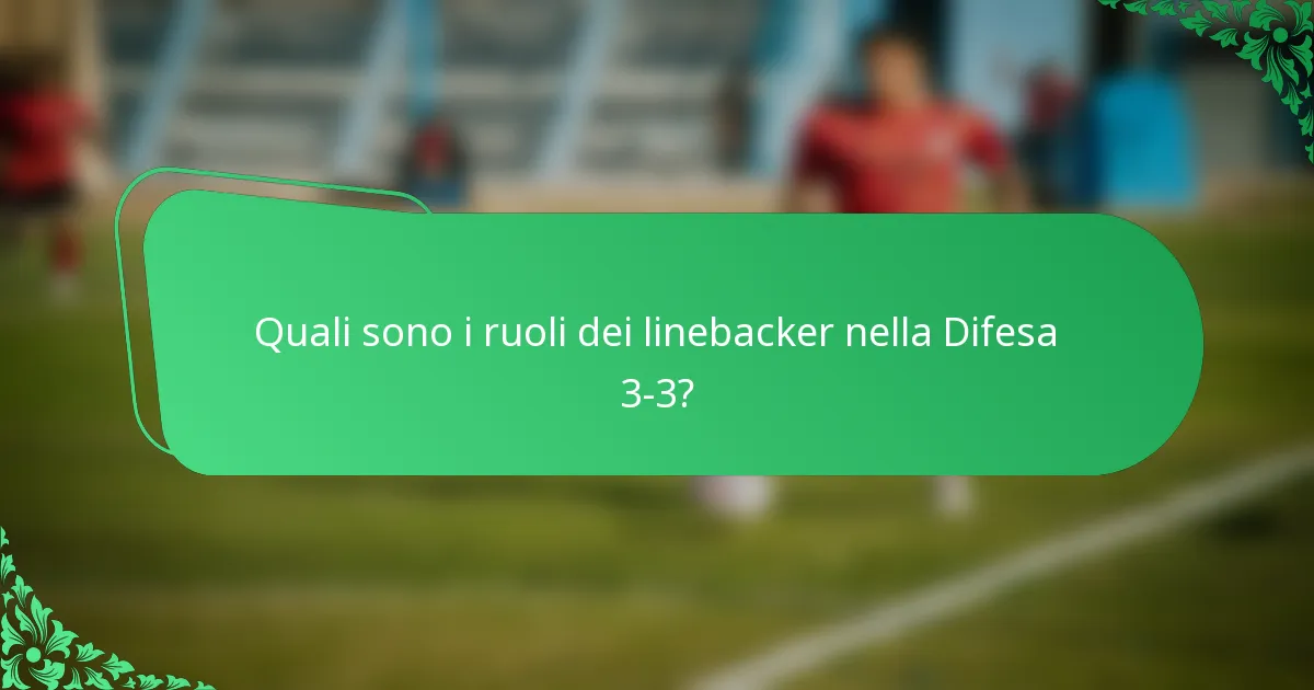 Quali sono i ruoli dei linebacker nella Difesa 3-3?