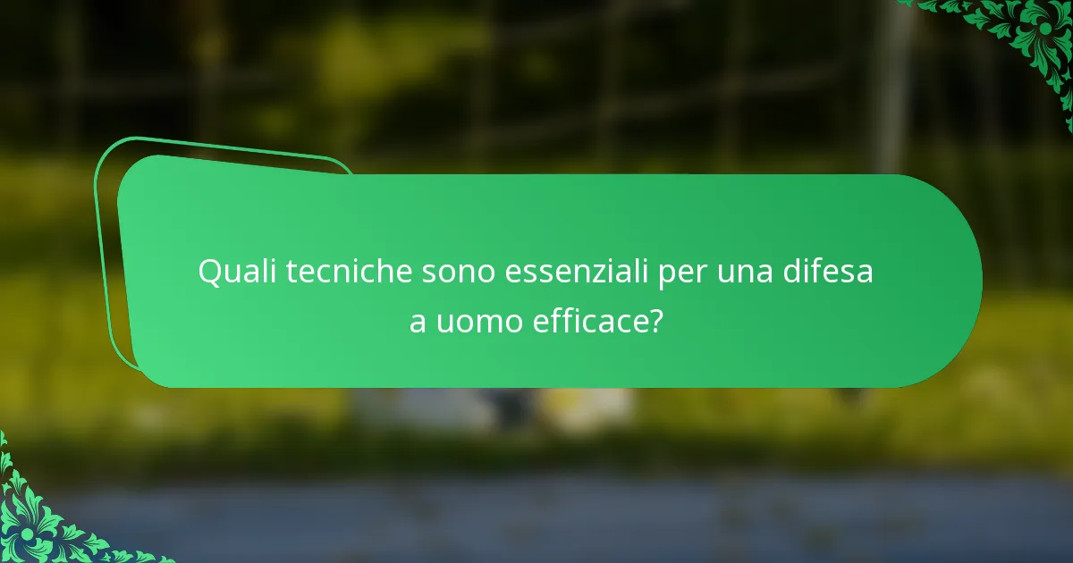 Quali tecniche sono essenziali per una difesa a uomo efficace?