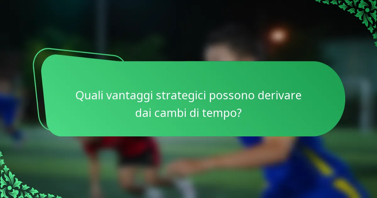 Quali vantaggi strategici possono derivare dai cambi di tempo?